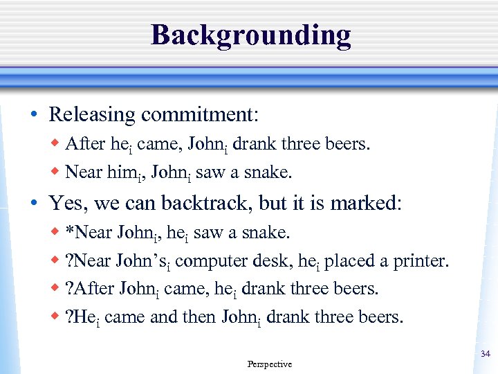 Backgrounding • Releasing commitment: w After hei came, Johni drank three beers. w Near