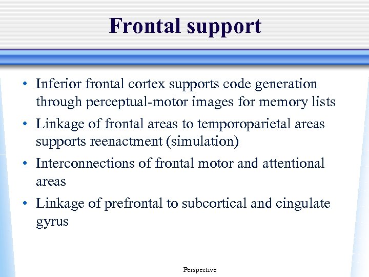 Frontal support • Inferior frontal cortex supports code generation through perceptual-motor images for memory