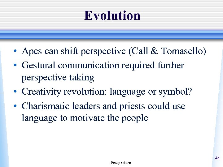 Evolution • Apes can shift perspective (Call & Tomasello) • Gestural communication required further