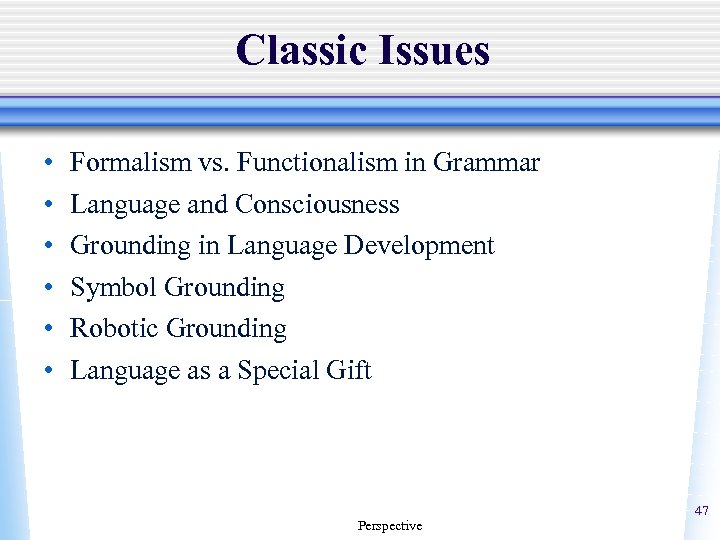 Classic Issues • • • Formalism vs. Functionalism in Grammar Language and Consciousness Grounding