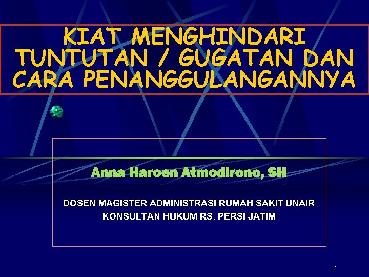 KIAT MENGHINDARI TUNTUTAN / GUGATAN DAN CARA PENANGGULANGANNYA Anna Haroen Atmodirono, SH DOSEN MAGISTER