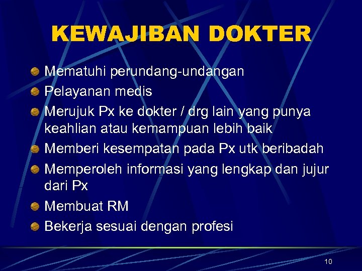 KEWAJIBAN DOKTER Mematuhi perundang-undangan Pelayanan medis Merujuk Px ke dokter / drg lain yang