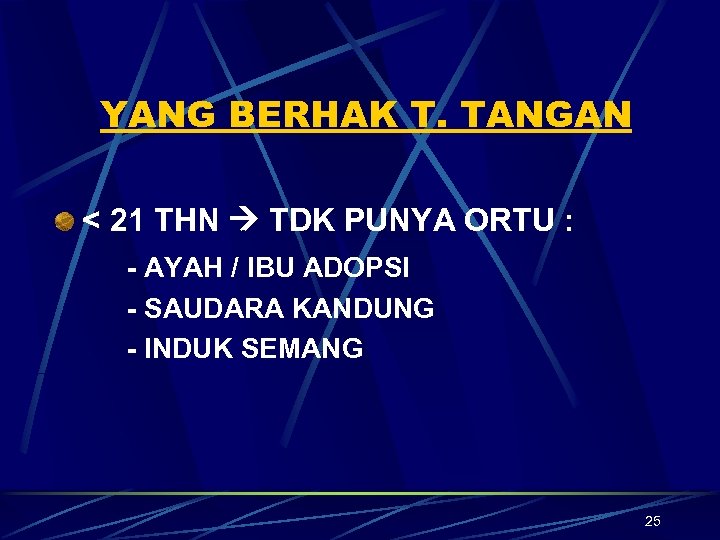 YANG BERHAK T. TANGAN < 21 THN TDK PUNYA ORTU : - AYAH /