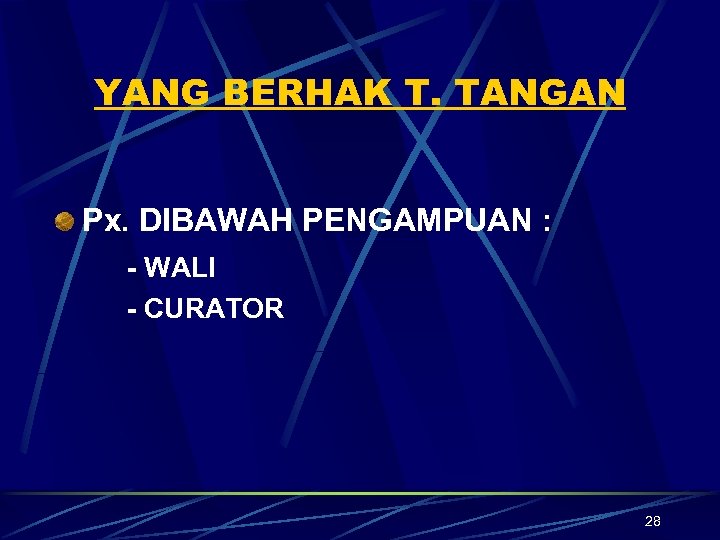 YANG BERHAK T. TANGAN Px. DIBAWAH PENGAMPUAN : - WALI - CURATOR 28 