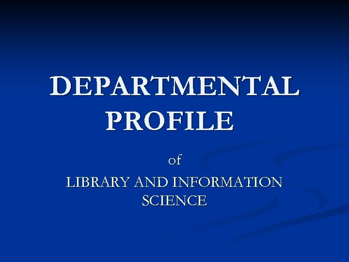 DEPARTMENTAL PROFILE of LIBRARY AND INFORMATION SCIENCE 