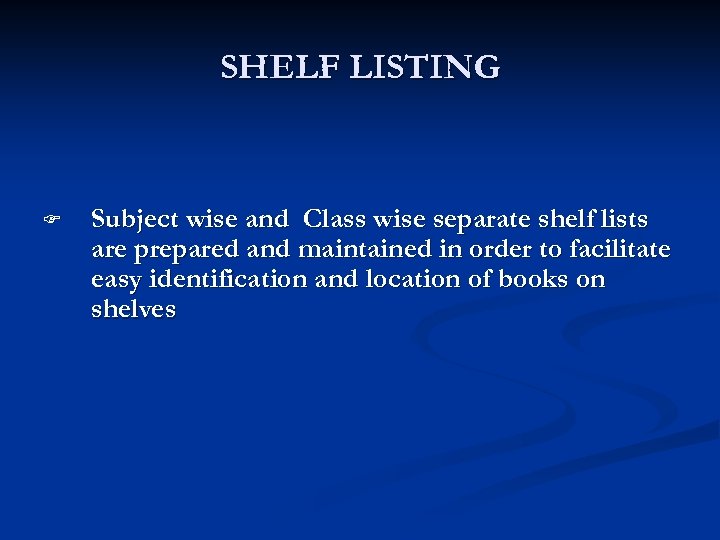 SHELF LISTING F Subject wise and Class wise separate shelf lists are prepared and