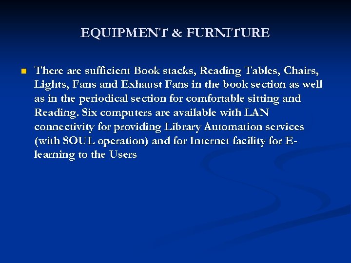 EQUIPMENT & FURNITURE n There are sufficient Book stacks, Reading Tables, Chairs, Lights, Fans