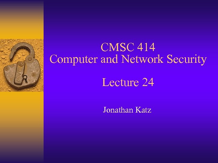 CMSC 414 Computer and Network Security Lecture 24 Jonathan Katz 