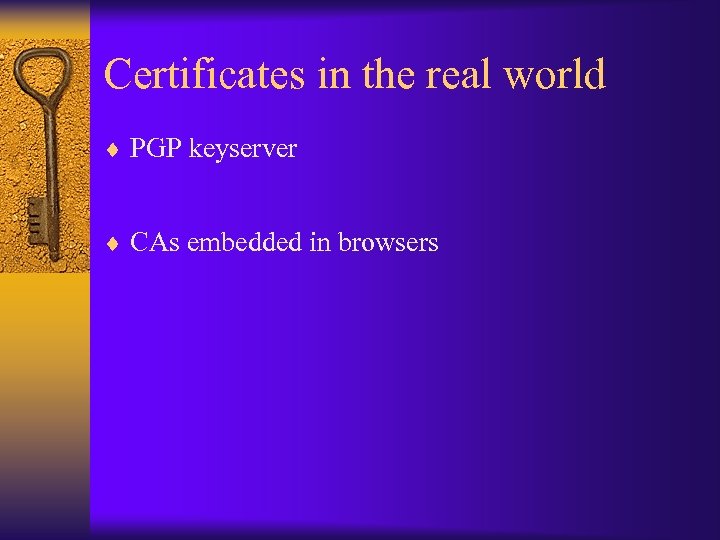 Certificates in the real world ¨ PGP keyserver ¨ CAs embedded in browsers 