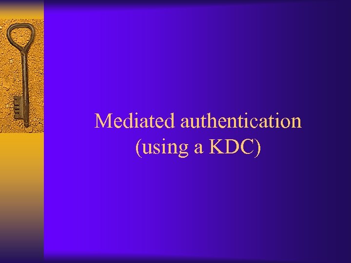 Mediated authentication (using a KDC) 