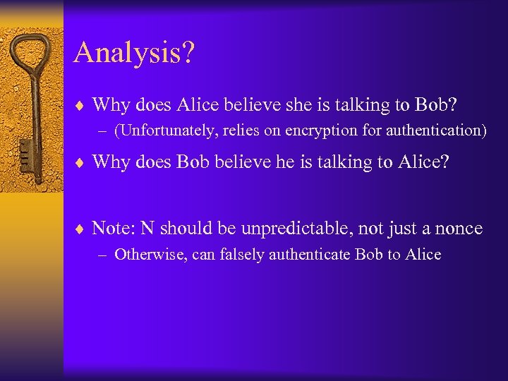 Analysis? ¨ Why does Alice believe she is talking to Bob? – (Unfortunately, relies