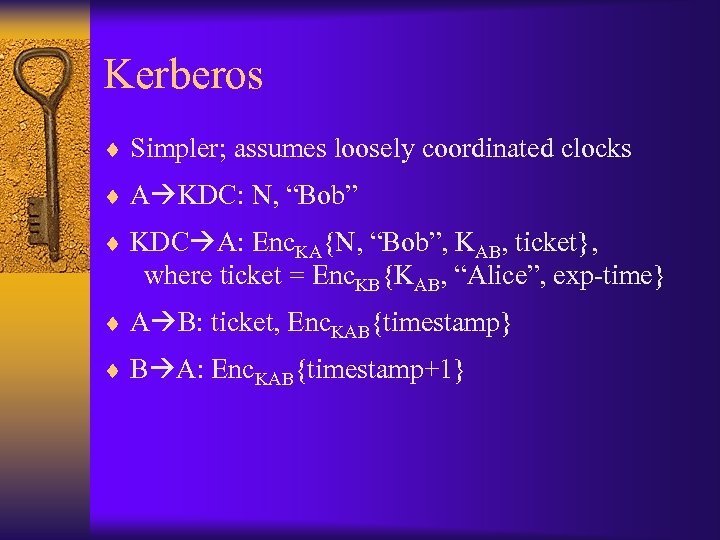 Kerberos ¨ Simpler; assumes loosely coordinated clocks ¨ A KDC: N, “Bob” ¨ KDC