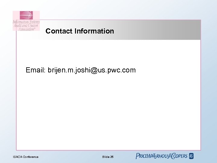Contact Information Email: brijen. m. joshi@us. pwc. com ISACA Conference Slide 35 