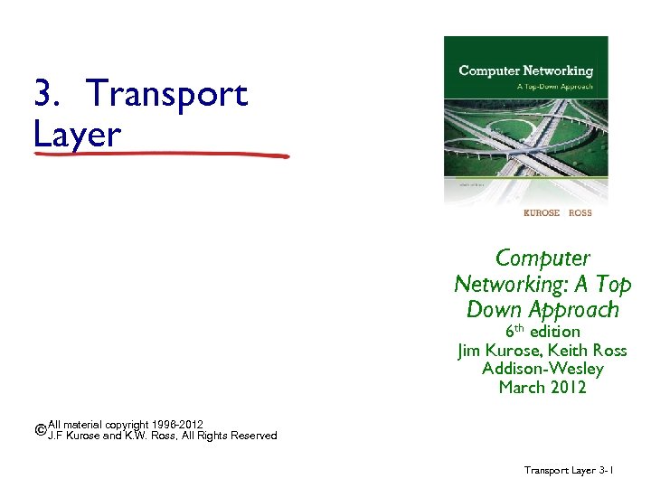 3. Transport Layer Computer Networking: A Top Down Approach 6 th edition Jim Kurose,