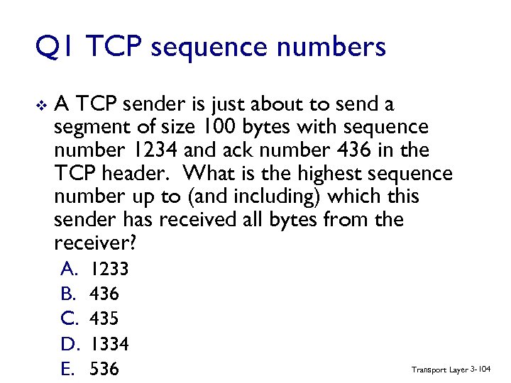 Q 1 TCP sequence numbers v A TCP sender is just about to send