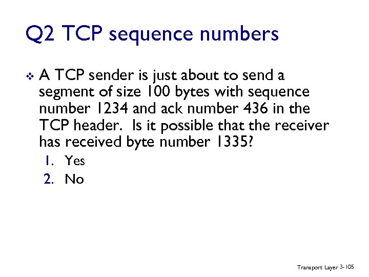 Q 2 TCP sequence numbers v A TCP sender is just about to send