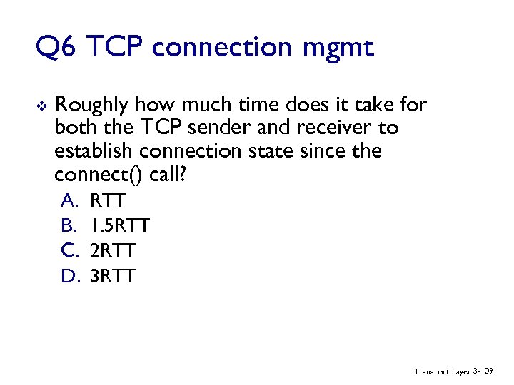 Q 6 TCP connection mgmt v Roughly how much time does it take for