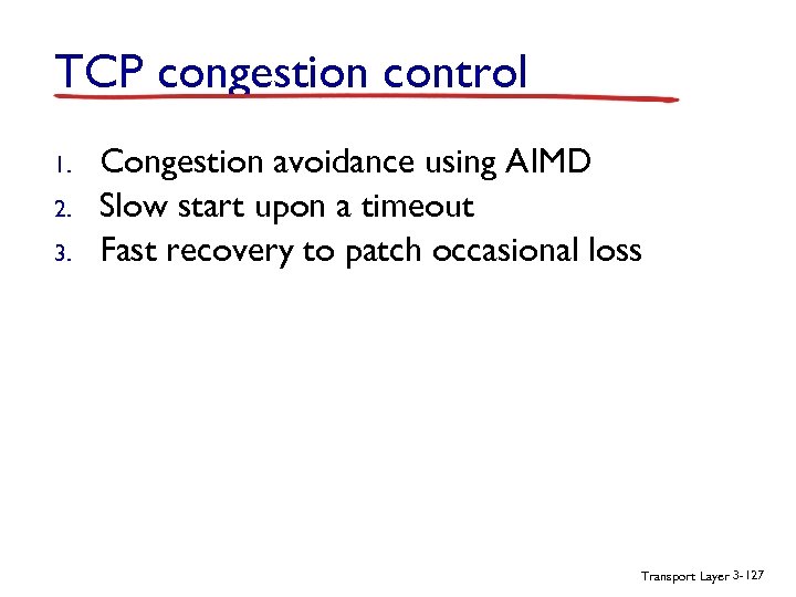 TCP congestion control 1. 2. 3. Congestion avoidance using AIMD Slow start upon a