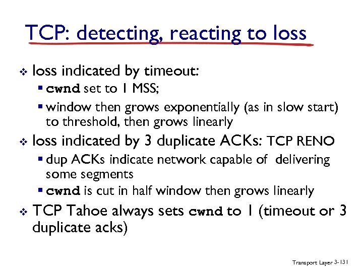 TCP: detecting, reacting to loss v loss indicated by timeout: § cwnd set to