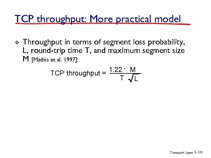 TCP throughput: More practical model v Throughput in terms of segment loss probability, L,
