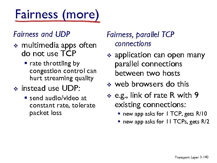Fairness (more) Fairness and UDP v multimedia apps often do not use TCP §