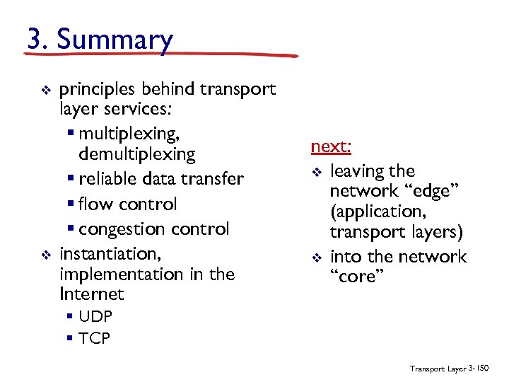 3. Summary v v principles behind transport layer services: § multiplexing, demultiplexing § reliable