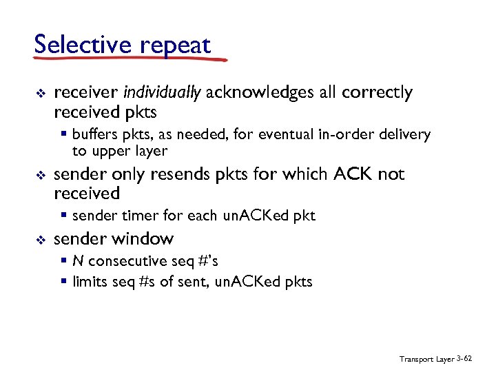 Selective repeat v receiver individually acknowledges all correctly received pkts § buffers pkts, as