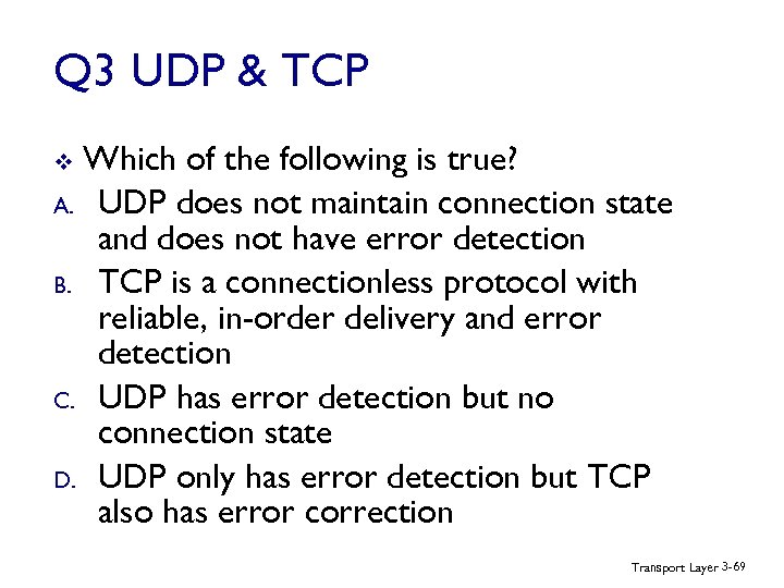 Q 3 UDP & TCP Which of the following is true? A. UDP does