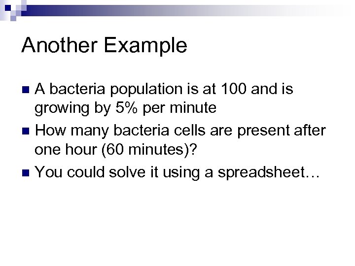 Another Example A bacteria population is at 100 and is growing by 5% per