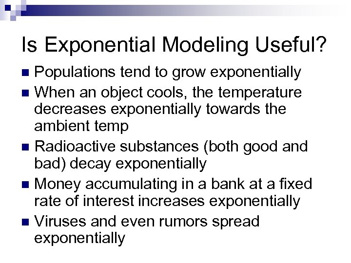 Is Exponential Modeling Useful? Populations tend to grow exponentially n When an object cools,