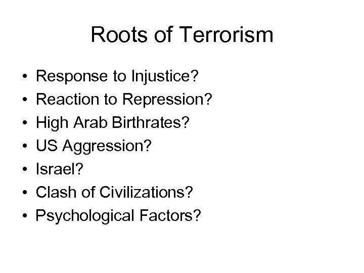 Roots of Terrorism • • Response to Injustice? Reaction to Repression? High Arab Birthrates?