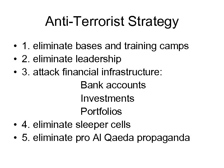 Anti-Terrorist Strategy • 1. eliminate bases and training camps • 2. eliminate leadership •