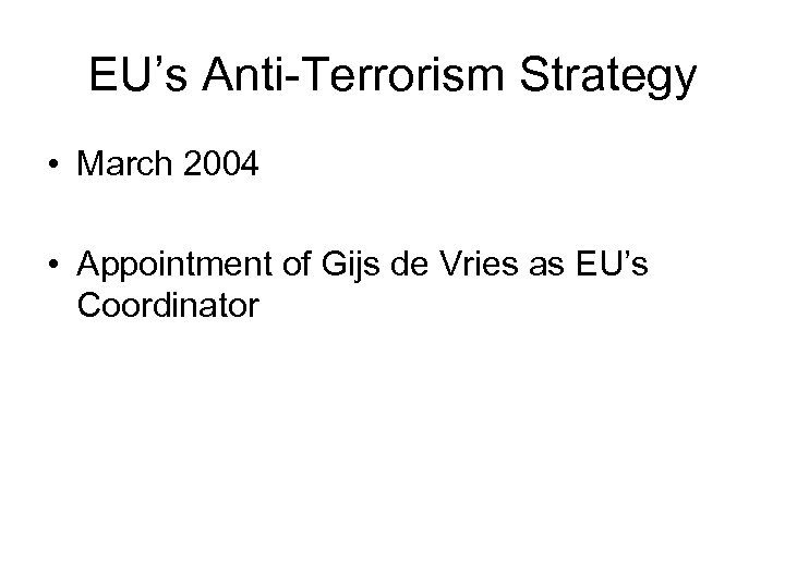 EU’s Anti-Terrorism Strategy • March 2004 • Appointment of Gijs de Vries as EU’s