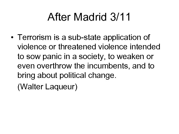After Madrid 3/11 • Terrorism is a sub-state application of violence or threatened violence