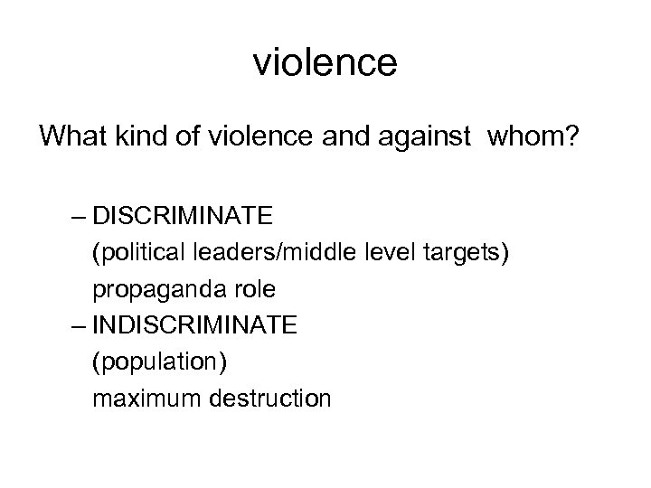 violence What kind of violence and against whom? – DISCRIMINATE (political leaders/middle level targets)