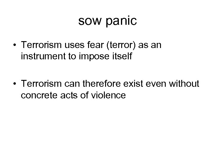 sow panic • Terrorism uses fear (terror) as an instrument to impose itself •