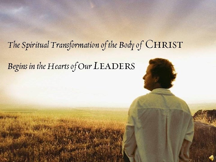 The Spiritual Transformation of the Body of Begins in the Hearts of Our Leaders