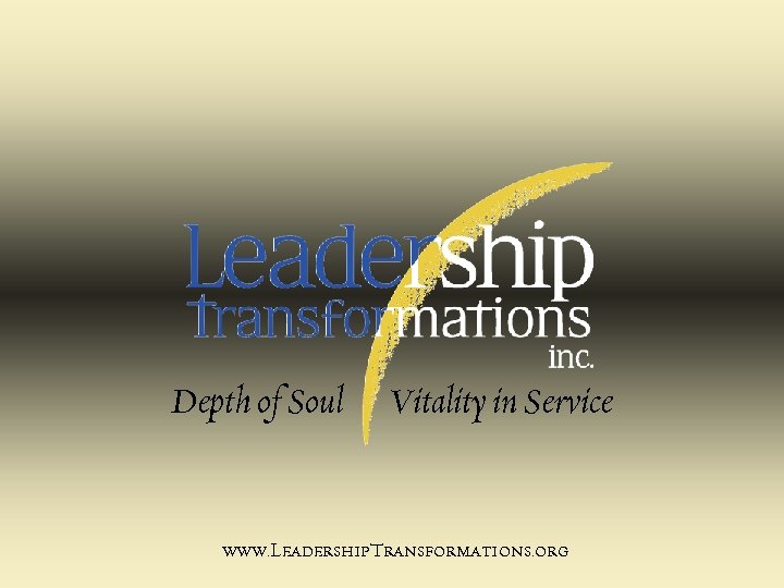 Depth of Soul Vitality in Service www. Leadership. Transformations. org 