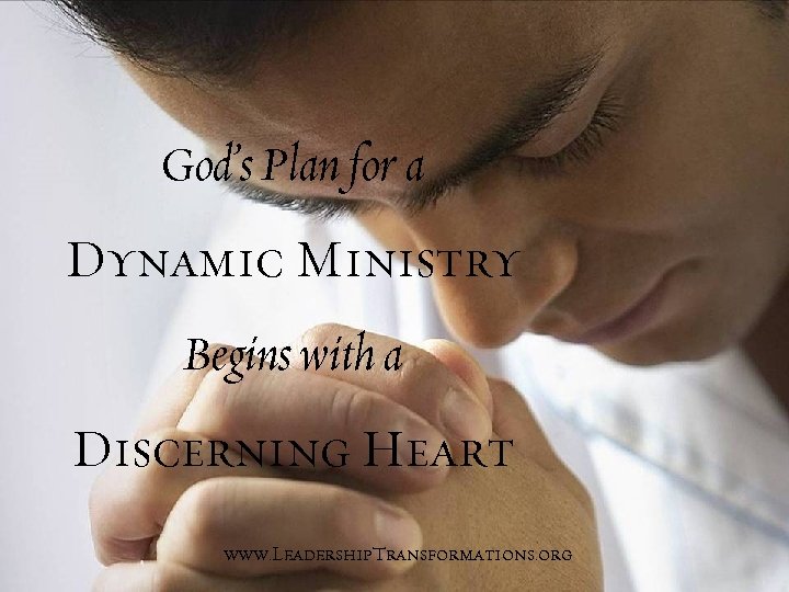 God’s Plan for a Dynamic Ministry Begins with a Discerning Heart www. Leadership. Transformations.