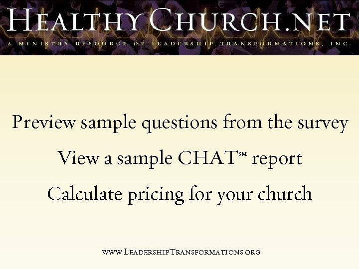 Preview sample questions from the survey View a sample CHAT report SM Calculate pricing