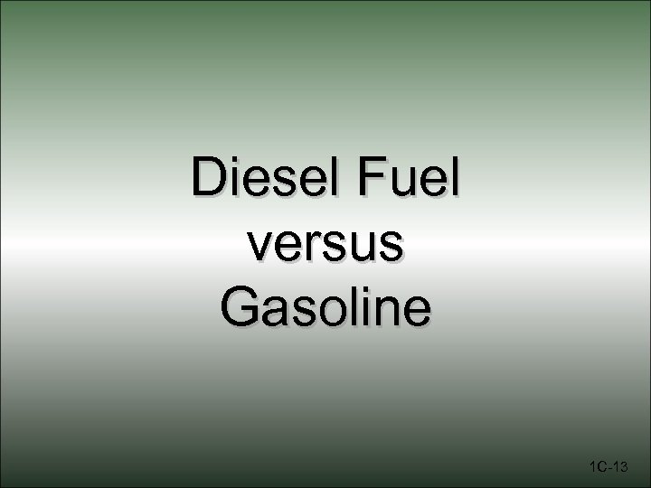 Diesel Fuel versus Gasoline 1 C-13 