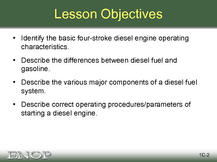 Lesson Objectives • Identify the basic four-stroke diesel engine operating characteristics. • Describe the