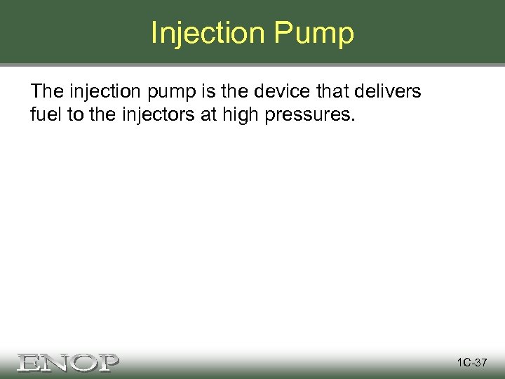 Injection Pump The injection pump is the device that delivers fuel to the injectors