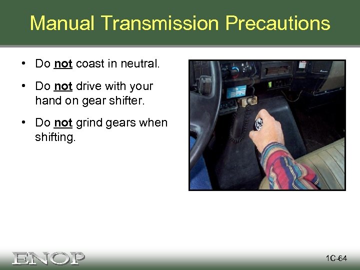 Manual Transmission Precautions • Do not coast in neutral. • Do not drive with