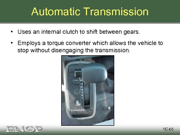 Automatic Transmission • Uses an internal clutch to shift between gears. • Employs a