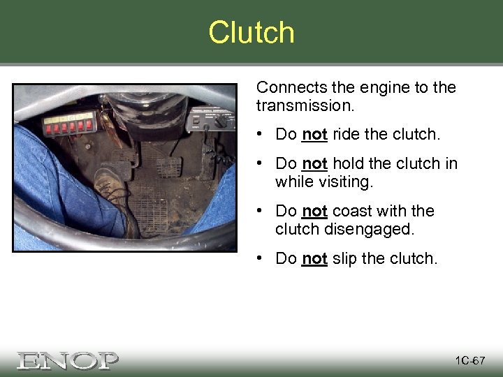 Clutch Connects the engine to the transmission. • Do not ride the clutch. •