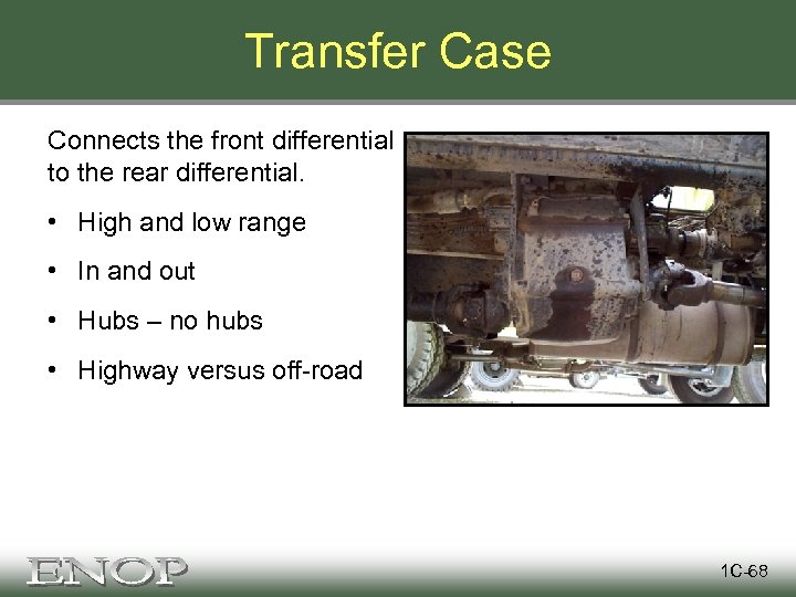 Transfer Case Connects the front differential to the rear differential. • High and low