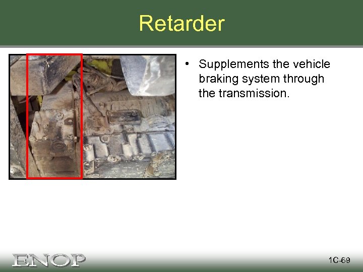 Retarder • Supplements the vehicle braking system through the transmission. 1 C-69 