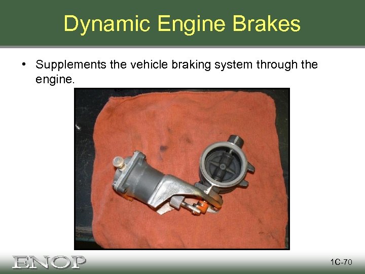 Dynamic Engine Brakes • Supplements the vehicle braking system through the engine. 1 C-70