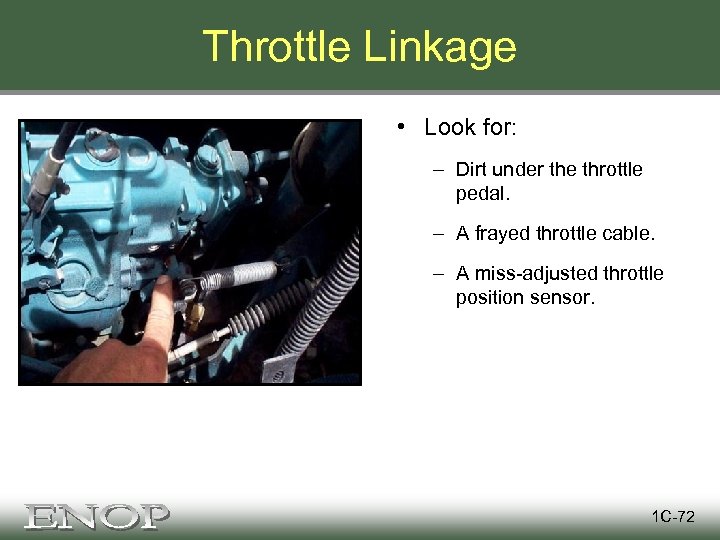 Throttle Linkage • Look for: – Dirt under the throttle pedal. – A frayed